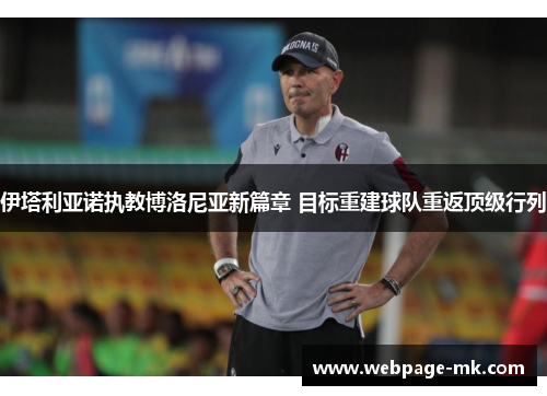 伊塔利亚诺执教博洛尼亚新篇章 目标重建球队重返顶级行列
